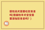 德牧幼犬需要吃软骨素吗(德国牧羊犬宝宝需要添加软骨素吗？)