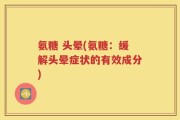 氨糖 头晕(氨糖：缓解头晕症状的有效成分)