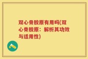 双心骨胶原有用吗(双心骨胶原：解析其功效与适用性)