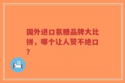 国外进口氨糖品牌大比拼，哪个让人赞不绝口？