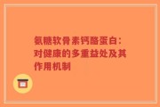 氨糖软骨素钙酪蛋白：对健康的多重益处及其作用机制