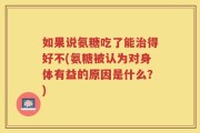 如果说氨糖吃了能治得好不(氨糖被认为对身体有益的原因是什么？)