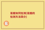 氨糖如何检测(氨糖的检测方法简介)