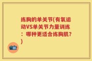 练胸的单关节(有氧运动VS单关节力量训练：哪种更适合练胸肌？)