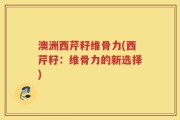 澳洲西芹籽维骨力(西芹籽：维骨力的新选择)
