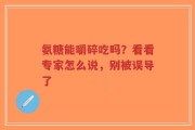 氨糖能嚼碎吃吗？看看专家怎么说，别被误导了