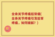 全身关节疼痛后背痛(全身关节疼痛引发后背疼痛，如何缓解？)
