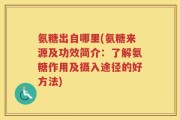 氨糖出自哪里(氨糖来源及功效简介：了解氨糖作用及摄入途径的好方法)