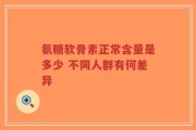 氨糖软骨素正常含量是多少 不同人群有何差异