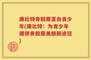 康比特骨胶原蛋白青少年(康比特：为青少年提供骨胶原美肤新途径)