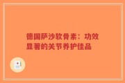 德国萨沙软骨素：功效显著的关节养护佳品