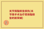关节镜脂肪垫损伤(关节镜手术治疗受损脂肪垫的新突破)