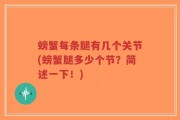 螃蟹每条腿有几个关节(螃蟹腿多少个节？简述一下！)