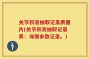关节积液抽取记录表图片(关节积液抽取记录表：详细参数记录。)