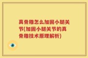 真骨雕怎么加固小腿关节(加固小腿关节的真骨雕技术原理解析)