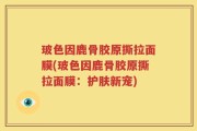 玻色因鹿骨胶原撕拉面膜(玻色因鹿骨胶原撕拉面膜：护肤新宠)