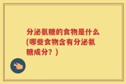 分泌氨糖的食物是什么(哪些食物含有分泌氨糖成分？)