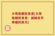 小哥氨糖软骨素(小哥氨糖软骨素：减缓关节疼痛的良方)