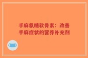 手麻氨糖软骨素：改善手麻症状的营养补充剂