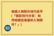 拍摄人物照片技巧关节(「摄影技巧分享：如何拍摄出美丽的人物照片？」)