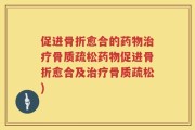 促进骨折愈合的药物治疗骨质疏松药物促进骨折愈合及治疗骨质疏松)