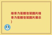 维骨力氨糖包装图片维骨力氨糖包装图片展示)