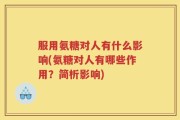 服用氨糖对人有什么影响(氨糖对人有哪些作用？简析影响)
