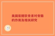 美国氨糖软骨素对骨骼的作用及相关研究