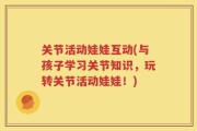 关节活动娃娃互动(与孩子学习关节知识，玩转关节活动娃娃！)