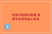 吃柚子后能吃氨糖 两者不冲突可放心食用