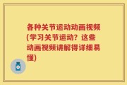 各种关节运动动画视频(学习关节运动？这些动画视频讲解得详细易懂)