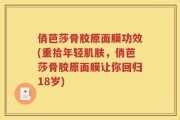 俏芭莎骨胶原面膜功效(重拾年轻肌肤，俏芭莎骨胶原面膜让你回归18岁)