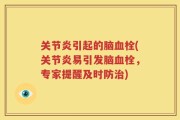 关节炎引起的脑血栓(关节炎易引发脑血栓，专家提醒及时防治)