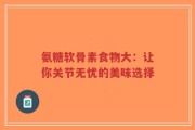 氨糖软骨素食物大：让你关节无忧的美味选择
