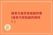 维骨力是否有啥副作用(维骨力存在副作用吗？)