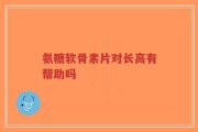 氨糖软骨素片对长高有帮助吗