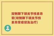 双侧颞下颌关节核素异常(双侧颞下颌关节核素异常症状及治疗)