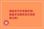 膝盖关节多发囊性变(膝盖多发囊性变引发健康注意)