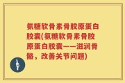 氨糖软骨素骨胶原蛋白胶囊(氨糖软骨素骨胶原蛋白胶囊——滋润骨骼，改善关节问题)