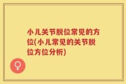 小儿关节脱位常见的方位(小儿常见的关节脱位方位分析)