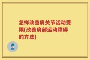 怎样改善肩关节活动受限(改善肩部运动障碍的方法)