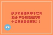 萨沙和麦德氏哪个软骨素好(萨沙和麦德氏哪个关节软骨素更优？)