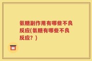 氨糖副作用有哪些不良反应(氨糖有哪些不良反应？)