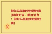 健尔马氨糖骨胶原胶囊(健康关节，重拾活力：健尔马氨糖骨胶原胶囊)