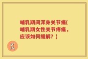 哺乳期间浑身关节痛(哺乳期女性关节疼痛，应该如何缓解？)