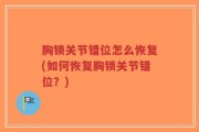 胸锁关节错位怎么恢复(如何恢复胸锁关节错位？)