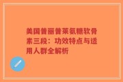 美国普丽普莱氨糖软骨素三段：功效特点与适用人群全解析