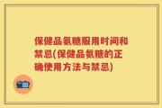 保健品氨糖服用时间和禁忌(保健品氨糖的正确使用方法与禁忌)