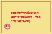 四川治疗骨质疏松(四川攻克骨质疏松，专家分享治疗经验)