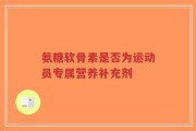 氨糖软骨素是否为运动员专属营养补充剂